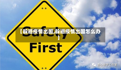 【躲避疫情出国,躲避疫情出国怎么办】-第1张图片