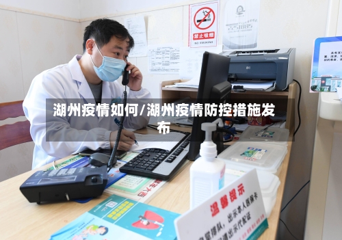 湖州疫情如何/湖州疫情防控措施发布-第1张图片