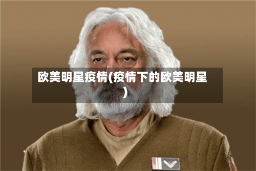 欧美明星疫情(疫情下的欧美明星)-第2张图片