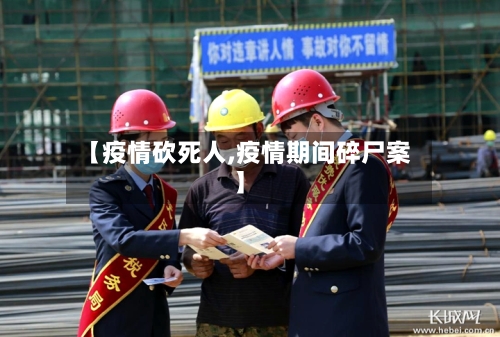 【疫情砍死人,疫情期间碎尸案】-第1张图片