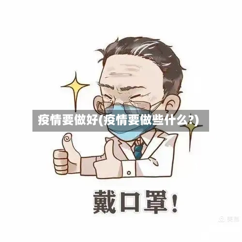 疫情要做好(疫情要做些什么?)-第1张图片