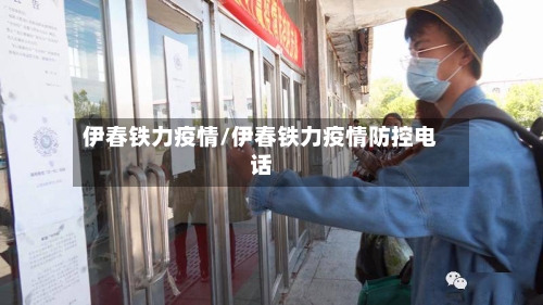 伊春铁力疫情/伊春铁力疫情防控电话-第1张图片