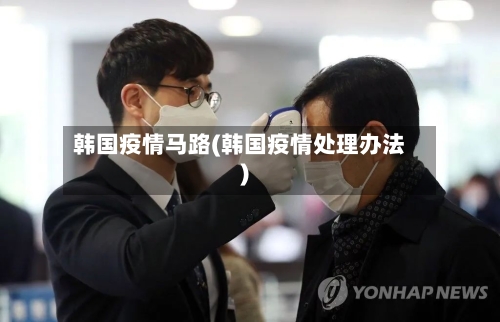 韩国疫情马路(韩国疫情处理办法)-第1张图片