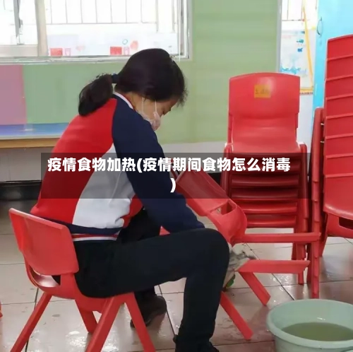 疫情食物加热(疫情期间食物怎么消毒)-第2张图片