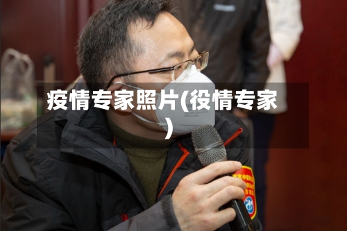 疫情专家照片(役情专家)-第1张图片