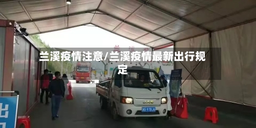 兰溪疫情注意/兰溪疫情最新出行规定-第1张图片