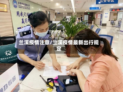 兰溪疫情注意/兰溪疫情最新出行规定-第2张图片