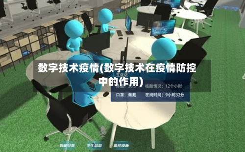 数字技术疫情(数字技术在疫情防控中的作用)-第2张图片