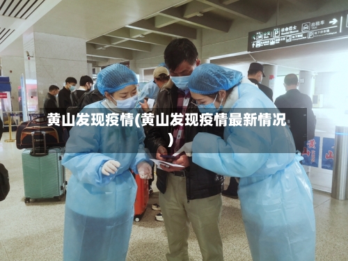 黄山发现疫情(黄山发现疫情最新情况)-第3张图片