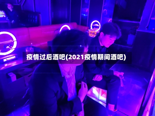 疫情过后酒吧(2021疫情期间酒吧)-第1张图片