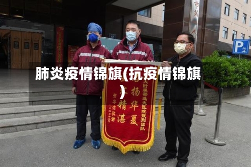 肺炎疫情锦旗(抗疫情锦旗)-第1张图片