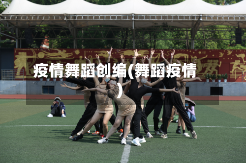 疫情舞蹈创编(舞蹈疫情)-第1张图片