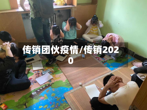 传销团伙疫情/传销2020-第2张图片
