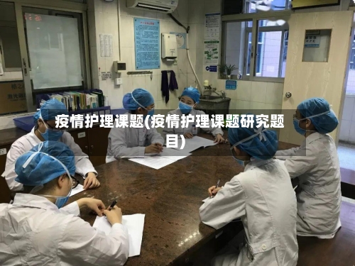 疫情护理课题(疫情护理课题研究题目)-第1张图片