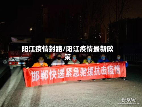 阳江疫情封路/阳江疫情最新政策-第3张图片