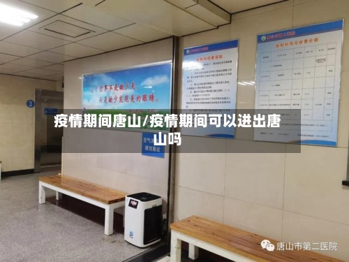 疫情期间唐山/疫情期间可以进出唐山吗-第1张图片