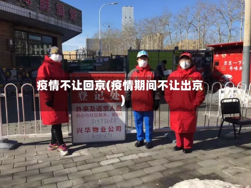 疫情不让回京(疫情期间不让出京)-第3张图片