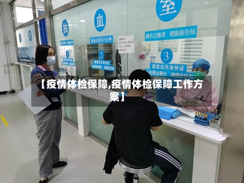 【疫情体检保障,疫情体检保障工作方案】-第2张图片