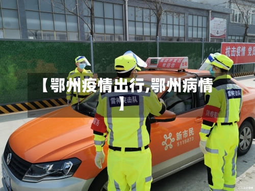 【鄂州疫情出行,鄂州病情】-第2张图片