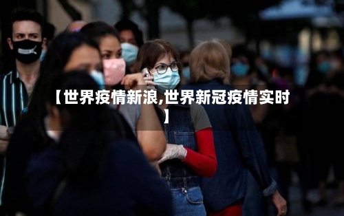 【世界疫情新浪,世界新冠疫情实时】-第2张图片