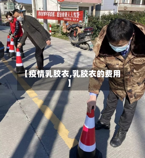 【疫情乳胶衣,乳胶衣的费用】-第1张图片