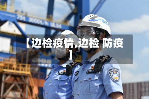 【边检疫情,边检 防疫】-第1张图片