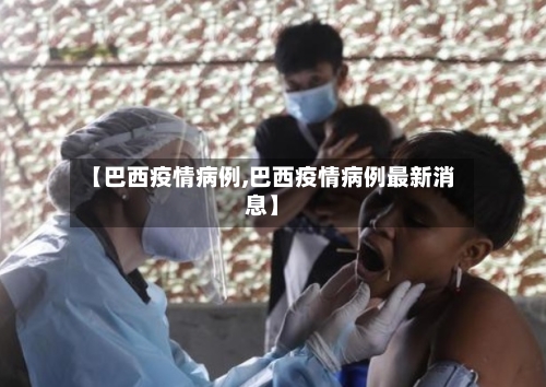 【巴西疫情病例,巴西疫情病例最新消息】-第1张图片