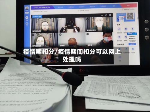 疫情期扣分/疫情期间扣分可以网上处理吗-第1张图片