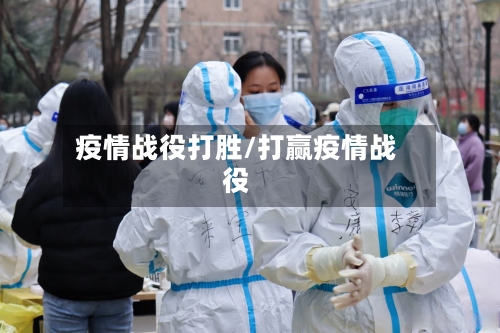 疫情战役打胜/打赢疫情战役-第3张图片