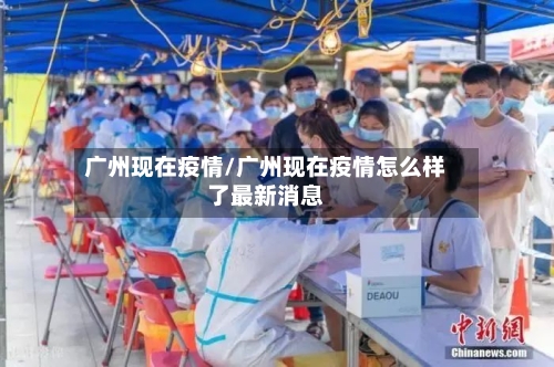 广州现在疫情/广州现在疫情怎么样了最新消息-第1张图片