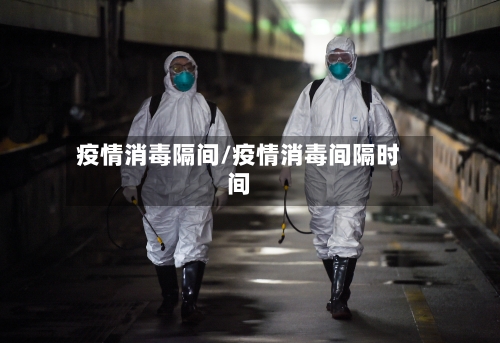 疫情消毒隔间/疫情消毒间隔时间-第3张图片