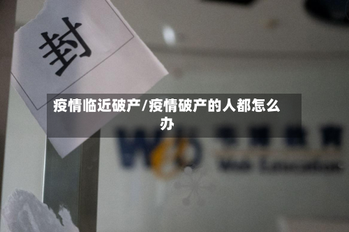 疫情临近破产/疫情破产的人都怎么办-第1张图片