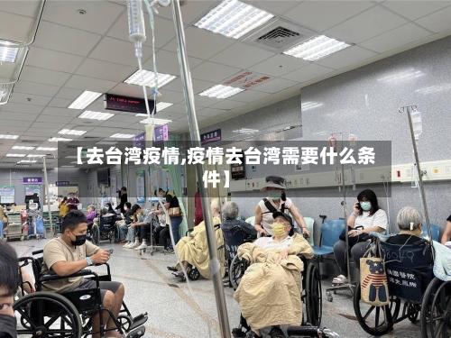 【去台湾疫情,疫情去台湾需要什么条件】-第1张图片