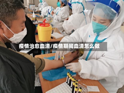 疫情治愈血清/疫情期间血清怎么做-第3张图片