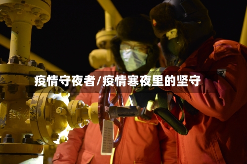 疫情守夜者/疫情寒夜里的坚守-第1张图片