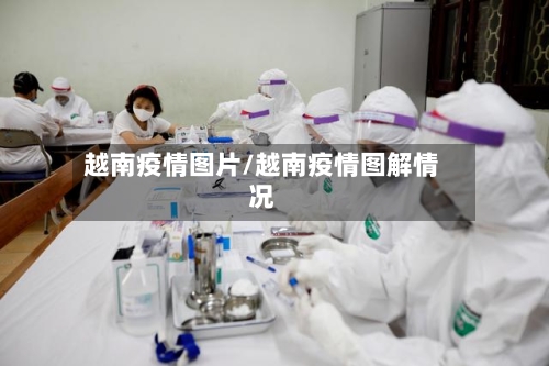 越南疫情图片/越南疫情图解情况-第1张图片