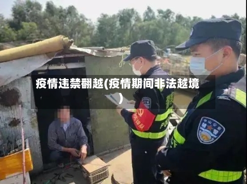 疫情违禁翻越(疫情期间非法越境)-第2张图片