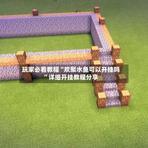 玩家必看教程“欢聚水鱼可以开挂吗”详细开挂教程分享-第1张图片