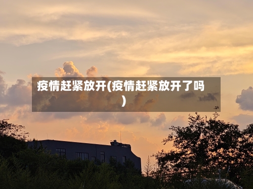 疫情赶紧放开(疫情赶紧放开了吗)-第2张图片