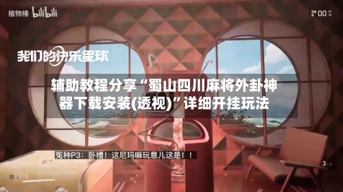 辅助教程分享“蜀山四川麻将外卦神器下载安装(透视)	”详细开挂玩法-第2张图片