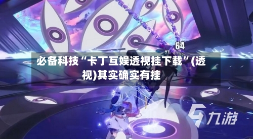 必备科技“卡丁互娱透视挂下载”(透视)其实确实有挂-第1张图片