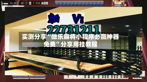 实测分享“微乐麻将小程序必赢神器免费”分享用挂教程-第2张图片