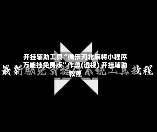 开挂辅助工具“微乐河北麻将小程序万能挂免费版”作弊(透视) 开挂辅助教程-第3张图片