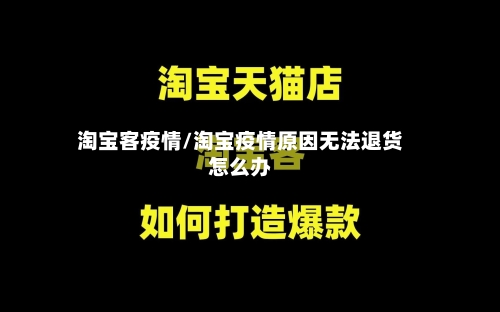 淘宝客疫情/淘宝疫情原因无法退货怎么办-第1张图片