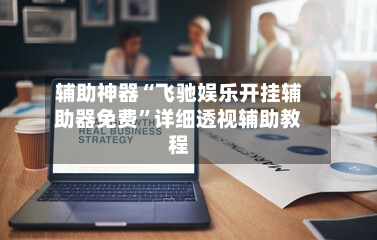 辅助神器“飞驰娱乐开挂辅助器免费”详细透视辅助教程-第2张图片