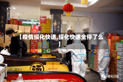 【疫情绥化快递,绥化快递全停了么】-第2张图片