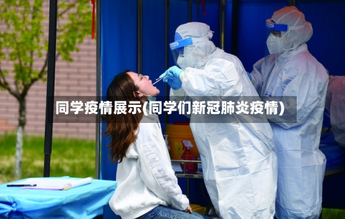 同学疫情展示(同学们新冠肺炎疫情)-第1张图片