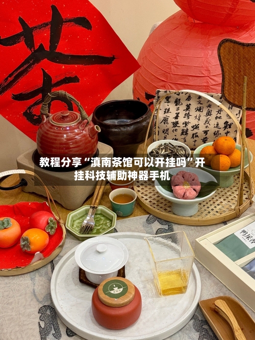 教程分享“滇南茶馆可以开挂吗”开挂科技辅助神器手机-第1张图片