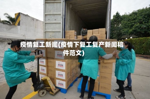 疫情复工新闻(疫情下复工复产新闻稿件范文)-第1张图片