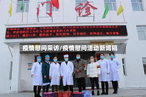 疫情慰问采访/疫情慰问活动新闻稿-第1张图片